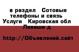  в раздел : Сотовые телефоны и связь » Услуги . Кировская обл.,Леваши д.